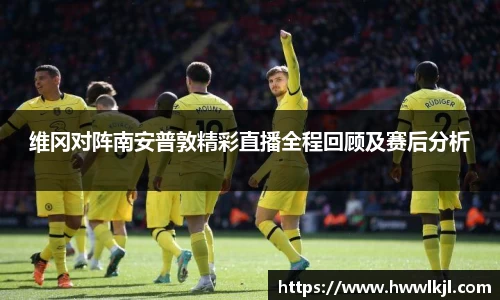 维冈对阵南安普敦精彩直播全程回顾及赛后分析